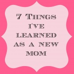7 Lessons of Motherhood You’ll Learn Best as a New Mom